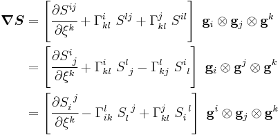 
  \begin{align}
   \boldsymbol{\nabla}\boldsymbol{S} & = \left[\cfrac{\partial S^{ij}}{\partial \xi^k} %2B \Gamma^i_{kl}~S^{lj} %2B \Gamma^j_{kl}~S^{il}\right]~\mathbf{g}_i\otimes\mathbf{g}_j\otimes\mathbf{g}^k \\
   & = \left[\cfrac{\partial S^i_{~j}}{\partial \xi^k} %2B \Gamma^i_{kl}~S^l_{~j} - \Gamma^l_{kj}~S^i_{~l}\right]~\mathbf{g}_i\otimes\mathbf{g}^j\otimes\mathbf{g}^k \\
   & = \left[\cfrac{\partial S_i^{~j}}{\partial \xi^k} - \Gamma^l_{ik}~S_l^{~j} %2B \Gamma^j_{kl}~S_i^{~l}\right]~\mathbf{g}^i\otimes\mathbf{g}_j\otimes\mathbf{g}^k
  \end{align}
 