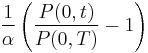  {1\over \alpha }\left(\frac{P(0,t)}{P(0,T)} - 1\right)