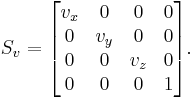  S_v = 
\begin{bmatrix}
v_x & 0 & 0 & 0 \\
0 & v_y & 0 & 0 \\
0 & 0 & v_z & 0 \\
0 & 0 & 0 & 1 
\end{bmatrix}.
