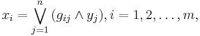 
x_i = \bigvee_{j=1}^{n}{(g_{ij}\wedge y_j)}, i = 1, 2, \ldots, m,
