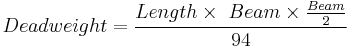 {{Deadweight}} = \frac {{Length}\times\ {Beam} \times \frac {Beam}{2}} {94} 