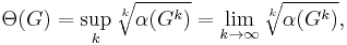 
 \Theta(G)
 = \sup_k \sqrt[k]{\alpha(G^k)}
 = \lim_{k \rightarrow \infty} \sqrt[k]{\alpha(G^k)},
