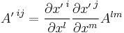   
     {A'\,}^{i j} = \frac{\partial {x'\,}^i}{\partial x^l}
                 \frac{\partial {x'\,}^j}{\partial x^m} A^{l m}
