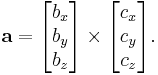 
\mathbf{a} =
\begin{bmatrix}b_x\\b_y\\b_z\end{bmatrix} \times
\begin{bmatrix}c_x\\c_y\\c_z\end{bmatrix}.
