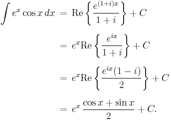 \begin{align}
\int e^x \cos x \, dx \,&=\, \operatorname{Re}\left\{\frac{e^{(1%2Bi)x}}{1%2Bi}\right\} %2B C \\[6pt]
&=\, e^x\operatorname{Re}\left\{\frac{e^{ix}}{1%2Bi}\right\} %2BC \\[6pt]
&=\, e^x\operatorname{Re}\left\{\frac{e^{ix}(1-i)}{2}\right\} %2BC \\[6pt]
&=\, e^x\,\frac{\cos x %2B \sin x}{2} %2BC.
\end{align}
