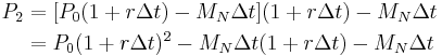 \begin{align}
P_2 &= [P_0(1%2Br\Delta t)-M_N\Delta t](1%2Br\Delta t)-M_N\Delta t\\
&= P_0(1%2Br\Delta t)^2 - M_N\Delta t(1%2Br\Delta t)-M_N\Delta t
\end{align}