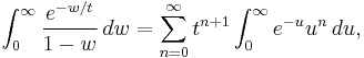 \int_0^\infty \frac{e^{-w/t}}{1-w}\, dw 
= \sum_{n=0}^\infty t^{n%2B1} \int_0^\infty e^{-u} u^n\, du,