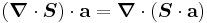 
   (\boldsymbol{\nabla}\cdot\boldsymbol{S})\cdot\mathbf{a} = \boldsymbol{\nabla}\cdot(\boldsymbol{S}\cdot\mathbf{a})
 