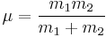 \mu = \frac{m_1m_2}{m_1%2Bm_2}