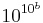 10^{10^b}