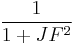  \frac{1}{1%2BJF^2} 