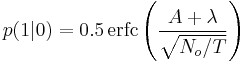  p(1|0) = 0.5\, \operatorname{erfc}\left(\frac{A%2B\lambda}{\sqrt{N_o/T}}\right)