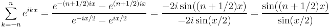 \sum_{k=-n}^n e^{ikx}=\frac{e^{-(n%2B1/2)ix}-e^{(n%2B1/2)ix}}{e^{-ix/2}-e^{ix/2}} =\frac{-2i\sin((n%2B1/2)x)}{-2i\sin(x/2)} = \frac{\sin((n%2B1/2)x)}{\sin(x/2)}