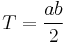 \displaystyle T=\frac{ab}{2} 