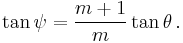 \tan \psi = \frac {m %2B 1} {m} \tan \theta \,.