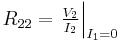   R_{22} = \left. \tfrac{V_{2}}{I_{2}} \right|_{I_{1}=0}  