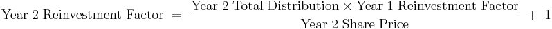 \mathrm {Year\;2\;Reinvestment\;Factor\; = \;\frac {Year\;2\;Total\;Distribution \times Year\;1\;Reinvestment\;Factor} {Year\;2\;Share\;Price}\; %2B \;1}
