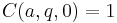 C(a,q,0)=1