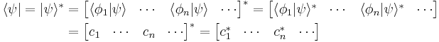  \begin{align}
\langle \psi | = | \psi \rangle^{*} & = \begin{bmatrix} \langle \phi_1 | \psi \rangle & \cdots & \langle \phi_n | \psi \rangle & \cdots \end{bmatrix}^{*} = \begin{bmatrix} \langle \phi_1 | \psi \rangle^{*} & \cdots & \langle \phi_n | \psi \rangle^{*} & \cdots \end{bmatrix} \\
 & = \begin{bmatrix} c_1 & \cdots & c_n & \cdots \end{bmatrix}^{*} = \begin{bmatrix} c_1^{*} & \cdots & c_n^{*} & \cdots \end{bmatrix}
\end{align} 
\,\!