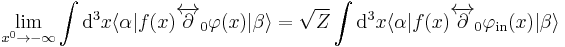 
\lim_{x^0\rightarrow-\infty}
\int \mathrm{d}^3x \langle\alpha|f(x)\overleftrightarrow\part_0\varphi(x)|\beta\rangle=
\sqrt Z \int \mathrm{d}^3x \langle\alpha|f(x)\overleftrightarrow\part_0\varphi_{\mathrm{in}}(x)|\beta\rangle
