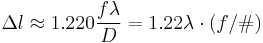  \Delta l \approx 1.220 \frac{f \lambda}{D} = 1.22 \lambda \cdot (f/\#)