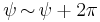 \psi\, {\sim}\, \psi %2B 2\pi