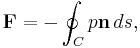  \mathbf{F}=-\oint_C p \mathbf{n}\, ds, 