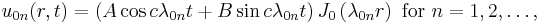 u_{0n}(r, t) = \left(A\cos c\lambda_{0n} t %2B B\sin  c\lambda_{0n} t\right)J_0\left(\lambda_{0n} r\right)\text{ for }n=1, 2, \dots, \, 