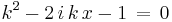 k^2-2\,i\,k\,x-1\,=\,0