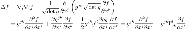 
\begin{align}
\Delta f &= \nabla_i \nabla^i f 
= \frac{1}{\sqrt{\det g}} \frac{\partial }{\partial x^j}\left(g^{jk}\sqrt{\det
g}\frac{\partial f}{\partial x^k}\right) \\
 &=
g^{jk}\frac{\partial^2 f}{\partial x^j \partial x^k} %2B \frac{\partial g^{jk}}{\partial x^j} \frac{\partial
f}{\partial x^k} %2B \frac12 g^{jk}g^{il}\frac{\partial g_{il}}{\partial x^j}\frac{\partial f}{\partial x^k}
= g^{jk}\frac{\partial^2 f}{\partial x^j \partial x^k} - g^{jk}\Gamma_{jk}^l\frac{\partial f}{\partial x^l}
\end{align}
