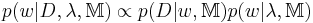 p(w|D,\lambda ,\mathbb{M}) \propto p(D|w,\mathbb{M})p(w|\lambda ,\mathbb{M})
