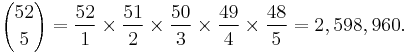  {52 \choose 5} = \frac{52}1 \times \frac{51}2 \times \frac{50}3 \times \frac{49}4 \times \frac{48}5 = 2,598,960.