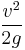 \frac{v^{2}}{2 g}