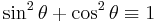  \sin ^2 \theta %2B  \cos ^2 \theta \equiv 1\,