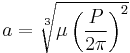 a=\sqrt[3]{\mu\left(\frac{P}{2\pi}\right)^2}