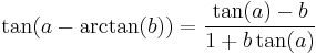 \tan(a-\arctan(b)) = \frac{\tan(a)-b} {1 %2B b\tan(a)}