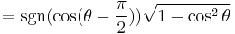 = \sgn( \cos (\theta - \frac{\pi}{2})) \sqrt{1 - \cos^2\theta}