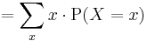 =\sum\limits_x x \cdot \operatorname{P}(X=x) \, 