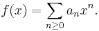 
f(x) = \sum_{n\ge 0} a_n x^n.
