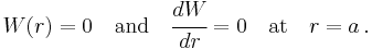 
   W(r) = 0 \quad \text{and} \quad \cfrac{d W}{d r} = 0 \quad \text{at} \quad r = a \,.
