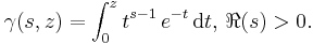 \gamma(s, z) = \int_0^z t^{s-1}\,e^{-t}\,{\rm d}t, \, \Re(s) > 0. 