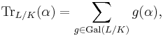 \operatorname{Tr}_{L/K}(\alpha)=\sum_{g\in\operatorname{Gal}(L/K)}g(\alpha),