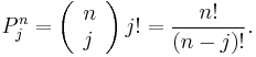  
P_j^n = \left( \begin{array}{l} n \\ j \end{array} \right) j! = \frac{n!}{(n-j)!}.
