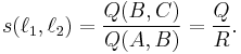 s(\ell_1, \ell_2) = \frac{Q(B, C)}{Q(A, B)} = \frac{Q}{R}.