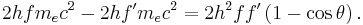  2 h f m_e c^2 - 2 h f' m_e c^2 = 2 h^2 f f' \left( 1 - \cos \theta \right). \,