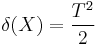  \delta(X) = \frac{T^2}{2} 