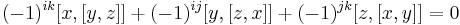 (-1)^{ik}[x,[y,z]]%2B(-1)^{ij}[y,[z,x]]%2B(-1)^{jk}[z,[x,y]]=0