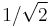 1/\sqrt{2}\,