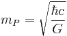 m_P = \sqrt{\frac{\hbar c}{G}}