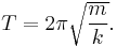 T = 2\pi \sqrt{\frac{m}{k}}.